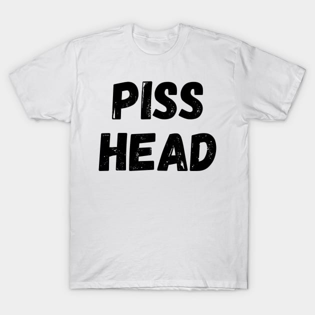 Piss Head. Funny NSFW Alcohol Drinking Quote T-Shirt by That Cheeky Tee